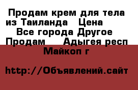 Продам крем для тела из Таиланда › Цена ­ 380 - Все города Другое » Продам   . Адыгея респ.,Майкоп г.